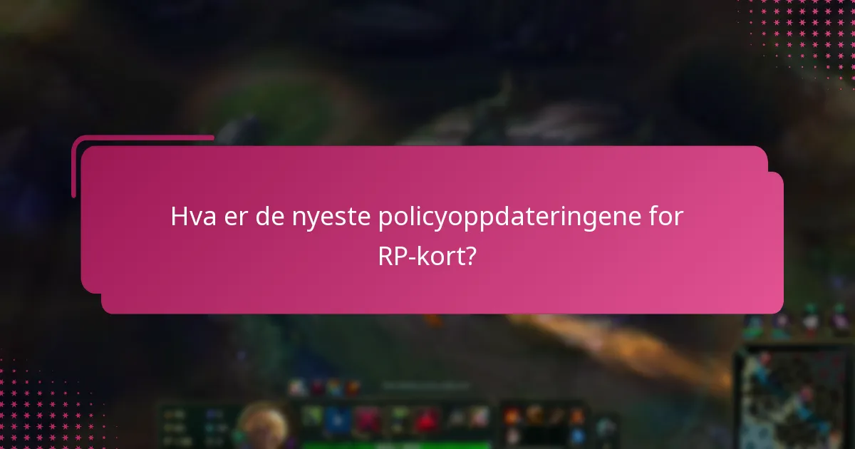 Hva er de nyeste policyoppdateringene for RP-kort?