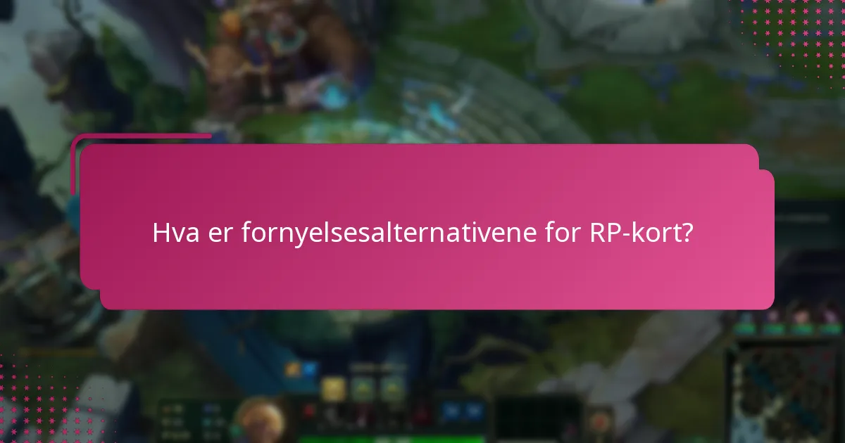 Hva er fornyelsesalternativene for RP-kort?