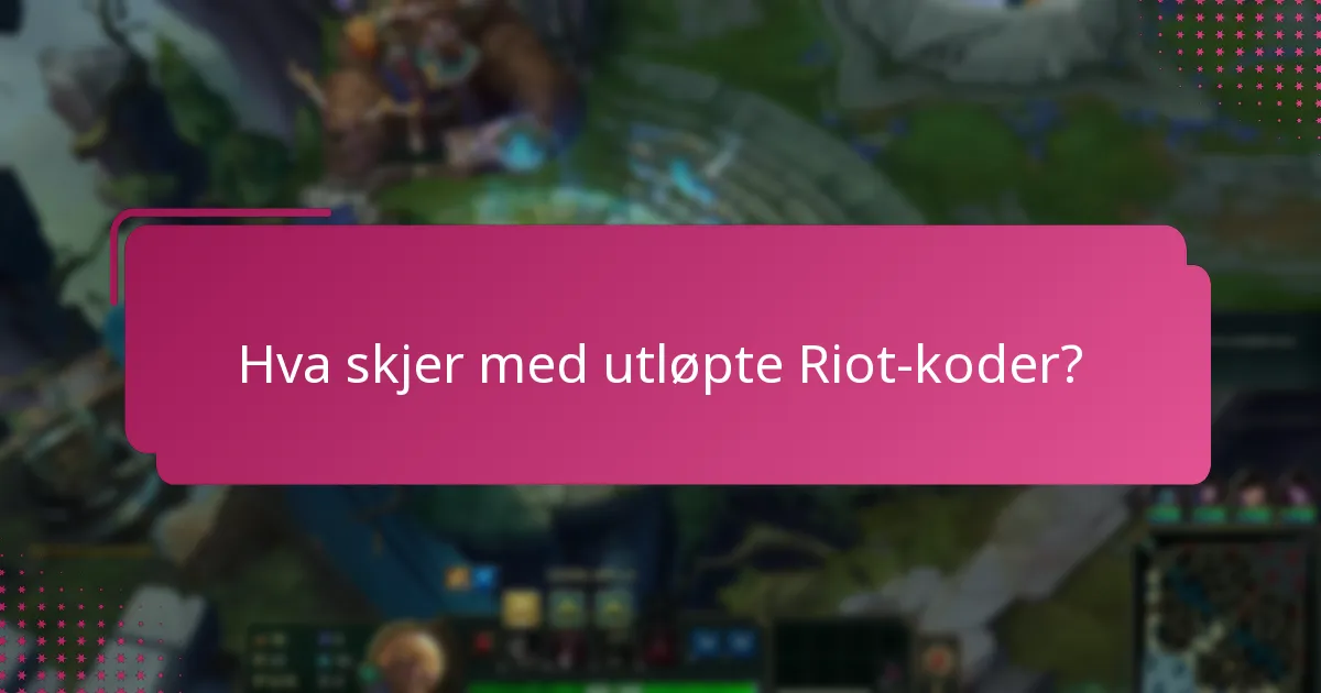 Hva skjer med utløpte Riot-koder?