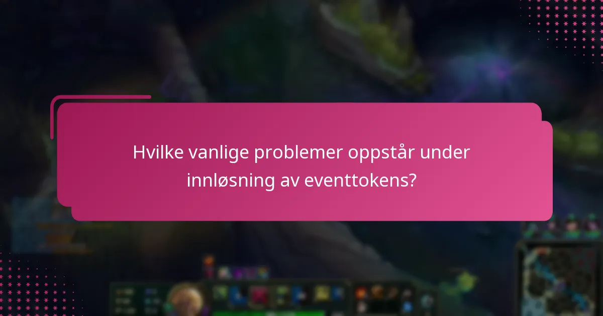 Hvilke vanlige problemer oppstår under innløsning av eventtokens?
